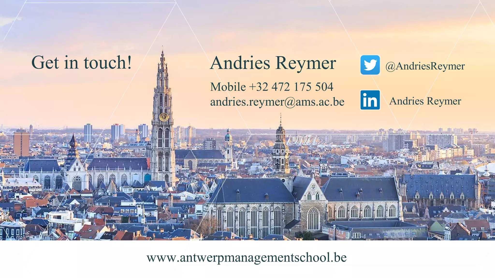 www.antwerpmanagementschool.be
Andries Reymer
Mobile +32 472 175 504
andries.reymer@ams.ac.be Andries Reymer
@AndriesReymerGet in touch!
 