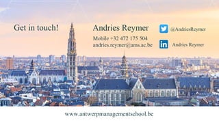 www.antwerpmanagementschool.be
Andries Reymer
Mobile +32 472 175 504
andries.reymer@ams.ac.be Andries Reymer
@AndriesReyme...