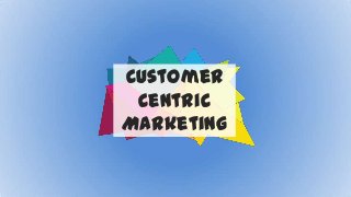 Customer
Centric
Marketing

 