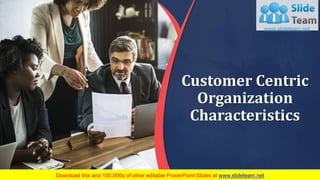 Customer Centric
Organization
Characteristics
Your Company Name
 