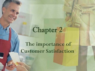 Chapter 2
 The importance of
Customer Satisfaction
 