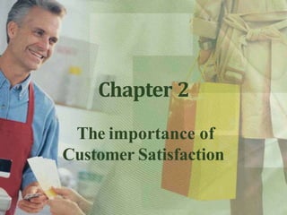 Chapter 2
The importance of
Customer Satisfaction
 