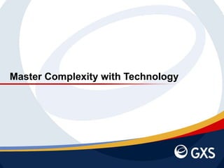 30 January 2015 | Slide 15 ©2010 GXS, Inc.
Master Complexity with Technology
 