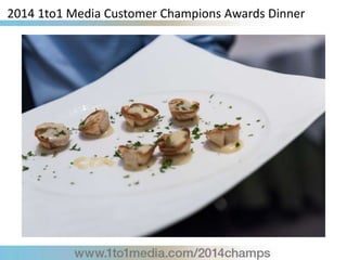 2014 1to1 Media Customer Champions Awards Dinner
 