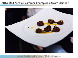 2014 1to1 Media Customer Champions Awards Dinner
 