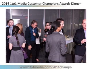 2014 1to1 Media Customer Champions Awards Dinner
 
