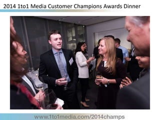 2014 1to1 Media Customer Champions Awards Dinner
 