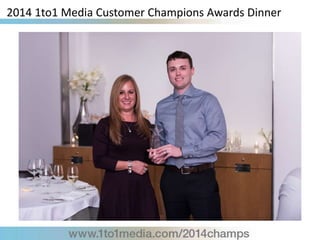 2014 1to1 Media Customer Champions Awards Dinner
 