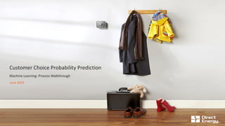 Customer Choice Probability Prediction
Machine Learning: Process Walkthrough
June 2019
 