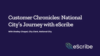 CustomerChronicles:National
City’sJourneywitheScribe
With Shelley Chapel, City Clerk, National City
 