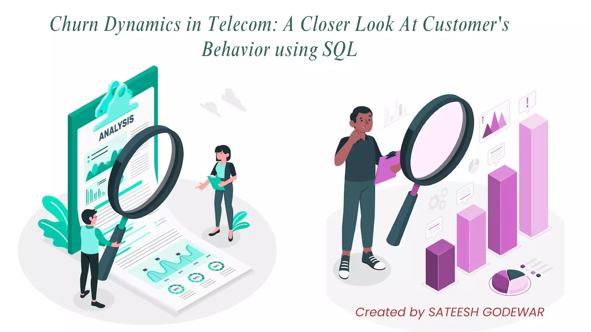 Churn Dynamics in Telecom: A Closer Look At Customer's
Behavior using SQL
Created by SATEESH GODEWAR
 