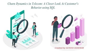 Churn Dynamics in Telecom: A Closer Look At Customer's
Behavior using SQL
Created by SATEESH GODEWAR
 