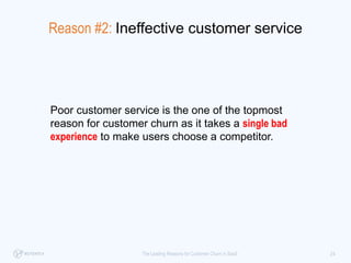 24The Leading Reasons for Customer Churn in SaaS
Reason #2: Ineffective customer service
Poor customer service is the one ...