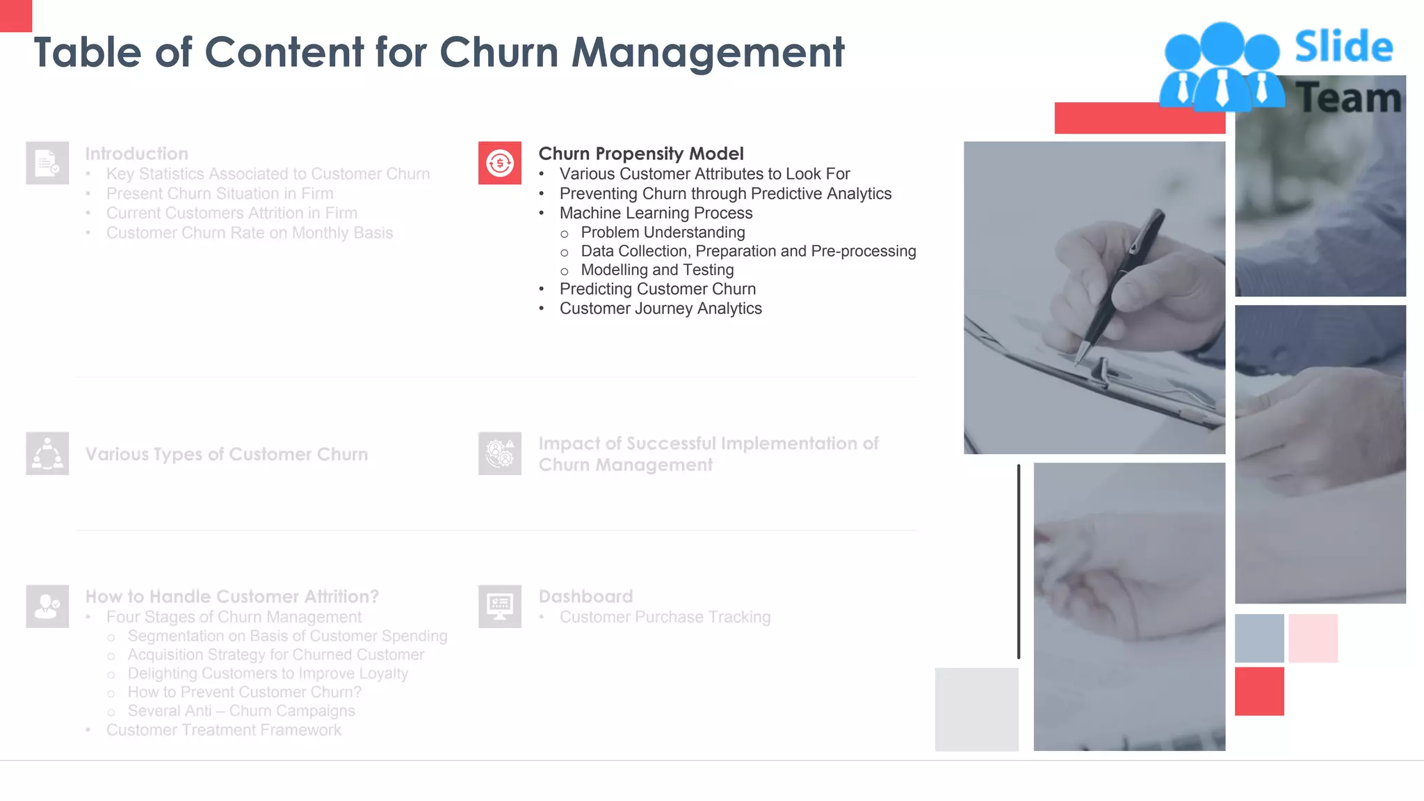 Table of Content for Churn Management
19
Churn Propensity Model
• Various Customer Attributes to Look For
• Preventing Churn through Predictive Analytics
• Machine Learning Process
o Problem Understanding
o Data Collection, Preparation and Pre-processing
o Modelling and Testing
• Predicting Customer Churn
• Customer Journey Analytics
Dashboard
• Customer Purchase Tracking
Impact of Successful Implementation of
Churn Management
Various Types of Customer Churn
Introduction
• Key Statistics Associated to Customer Churn
• Present Churn Situation in Firm
• Current Customers Attrition in Firm
• Customer Churn Rate on Monthly Basis
How to Handle Customer Attrition?
• Four Stages of Churn Management
o Segmentation on Basis of Customer Spending
o Acquisition Strategy for Churned Customer
o Delighting Customers to Improve Loyalty
o How to Prevent Customer Churn?
o Several Anti – Churn Campaigns
• Customer Treatment Framework
 