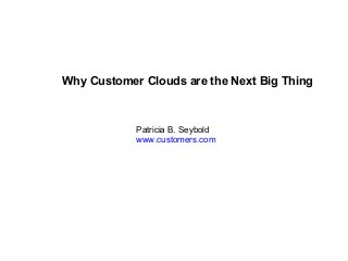Why Customer Clouds are the Next Big Thing

Patricia B. Seybold
www.customers.com

 