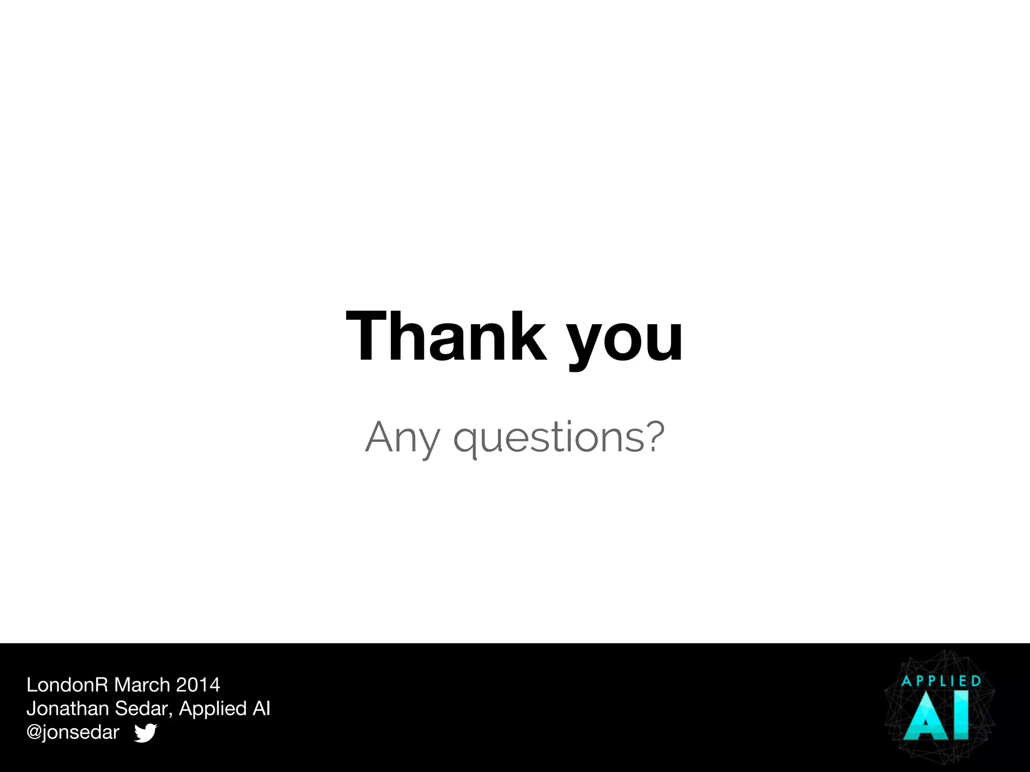 LondonR March 2014
Jonathan Sedar, Applied AI
@jonsedar
Thank you
Any questions?
 