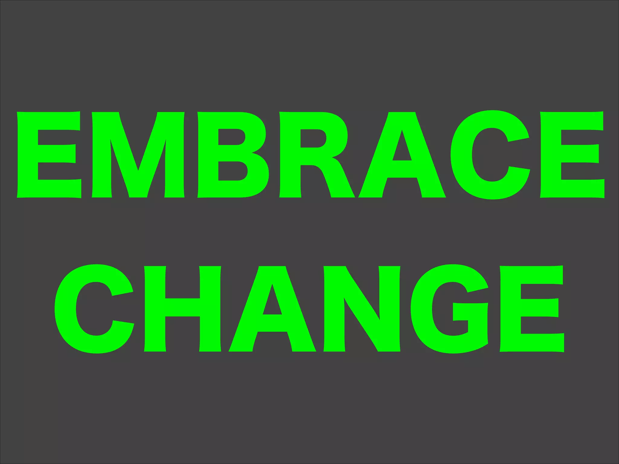 EMBRACE
CHANGE
 
