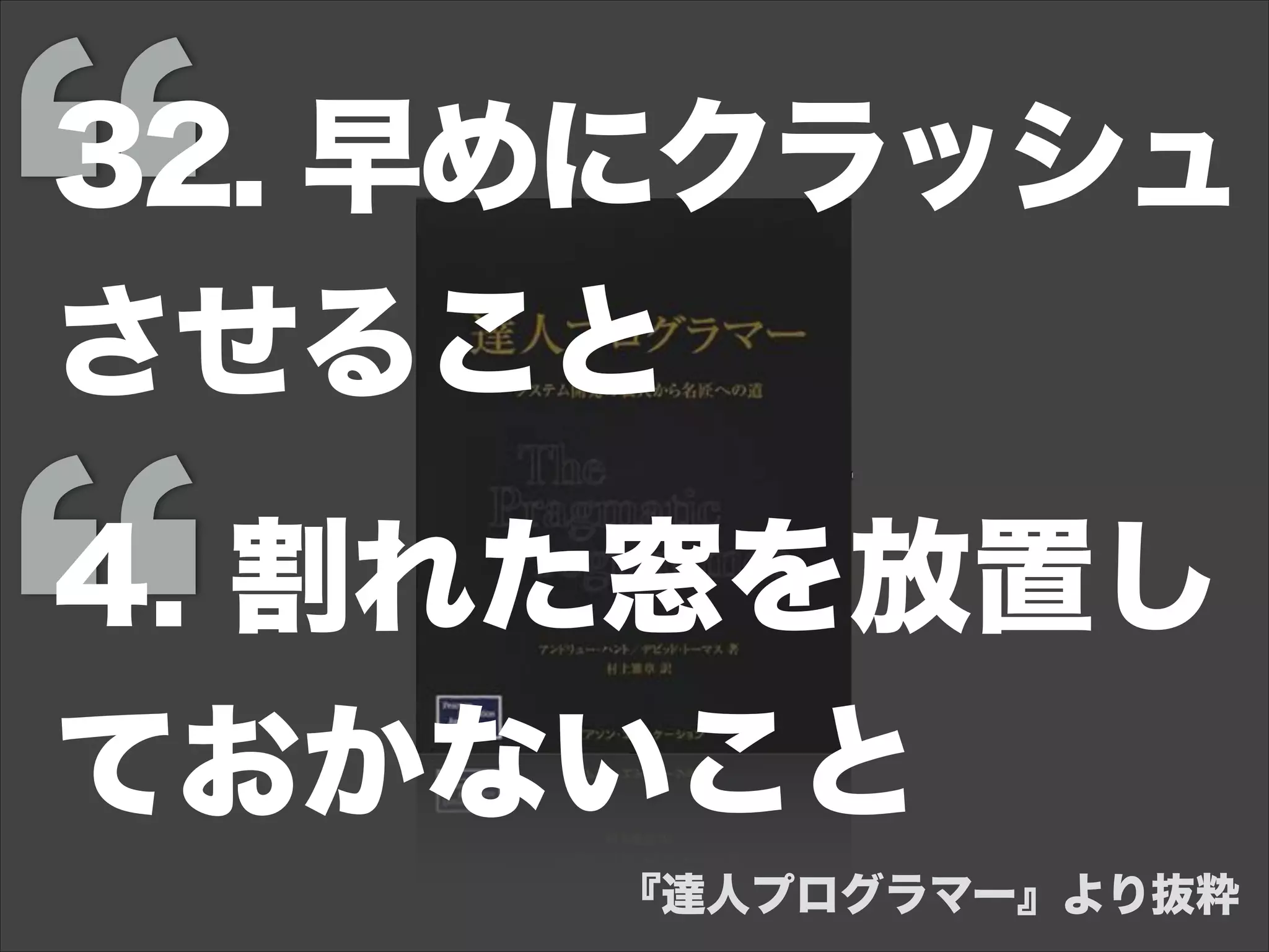 4. 割れた窓を放置し
ておかないこと
32. 早めにクラッシュ
させること
『達人プログラマー』より抜粋
 
