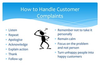 How to Handle Customer
              Complaints

Listen               Remember not to take it
Repeat               persona...