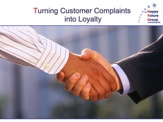 Turning Customer Complaints
         into Loyalty
 