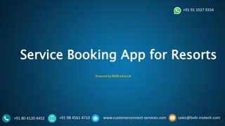 Service Booking App for Resorts
+91 80 4120 4452 +91 98 4561 4710 www.customerconnect-services.com sales@bvbi-inotech.com
+91 91 1027 9334
Powered by BVBI Infotech
 