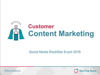 Customer
Content Marketing
Social Media RockStar Event 2016
 