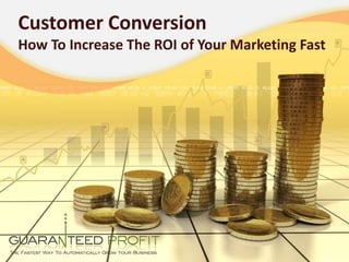 Customer Conversion How To Increase The ROI of Your Marketing Fast 