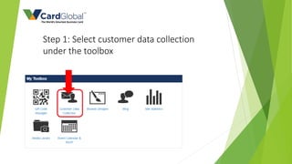 Step 1: Select customer data collection
under the toolbox
 