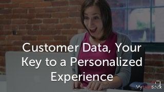 Customer Data, Your
Key to a Personalized
Experience
 