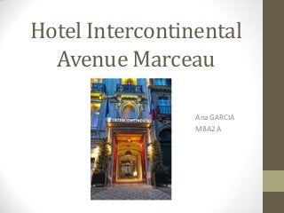 Hotel Intercontinental
Avenue Marceau
Ana GARCIA
MBA2 A

 