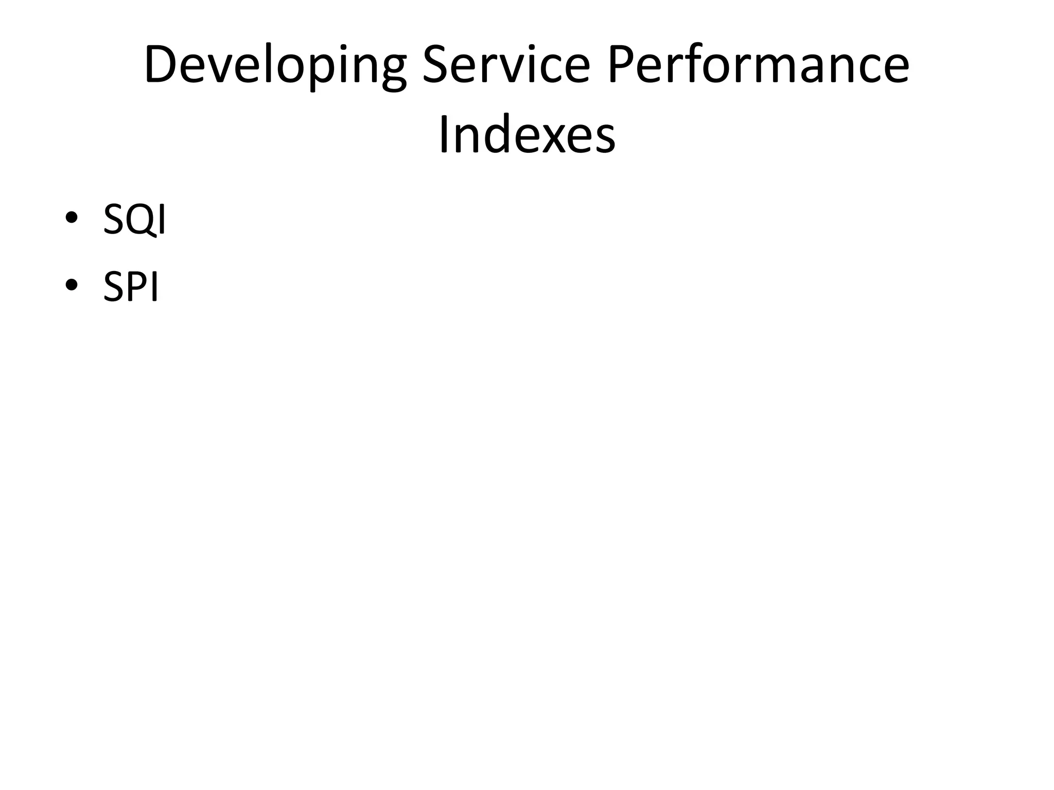 Developing Service Performance
Indexes
• SQI
• SPI
 