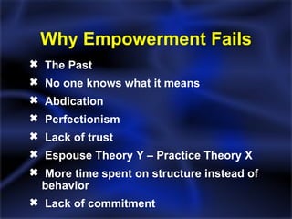 The Past No one knows what it means Abdication Perfectionism Lack of trust Espouse Theory Y – Practice Theory X More time spent on structure instead of  behavior Lack of commitment Why Empowerment Fails 