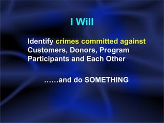 I Will Identify  crimes committed against  Customers, Donors, Program Participants and Each Other  …… and do SOMETHING 