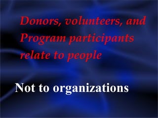 Not to organizations Donors, volunteers, and  Program participants relate to people 
