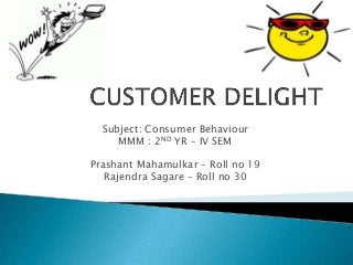Subject: Consumer Behaviour
MMM : 2ND YR – IV SEM
Prashant Mahamulkar – Roll no 19
Rajendra Sagare – Roll no 30
 