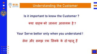 24
Understanding the Customer
Is it important to know the Customer ?
क्या ग्राहक को जानना आिश्यक है ?
Your Serve better on...