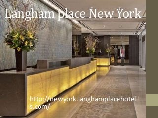 Langham place New York

http://newyork.langhamplacehotel
s.com/

 