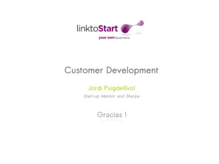 Customer Development
      Jordi Puigdellívol
    Start-up Mentor and Sherpa



          Gracias !
 