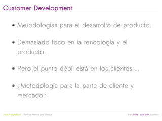 Customer Development

              Metodologías para el desarrollo de producto.

              Demasiado foco en la tenco...