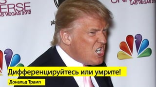 Дифференцируйтесь или умрите!
Дональд Трамп
 