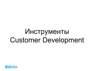 Инструменты
Customer Development