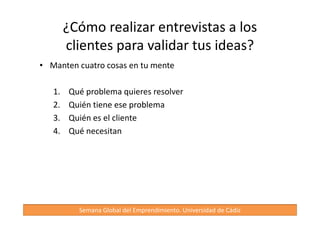 ! 
 

 
Ideas básicas: 
• Complementario y paralelo al proceso de 
desarrollo de productos 
• Checkpoints medibles, hitos 
• Énfasis en aprender y descubrir, antes que 
ejecutar 
 