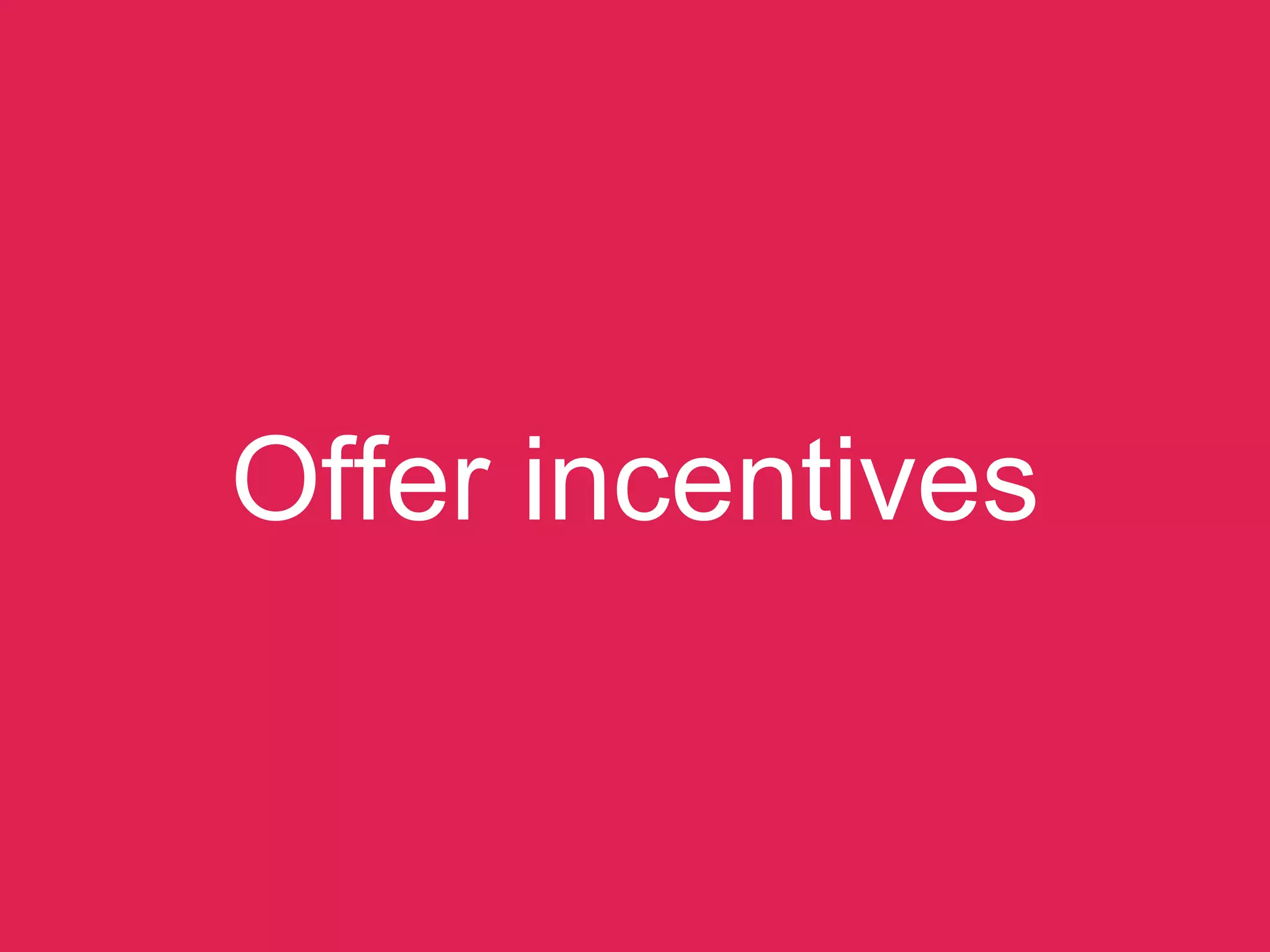 Offer incentives
 