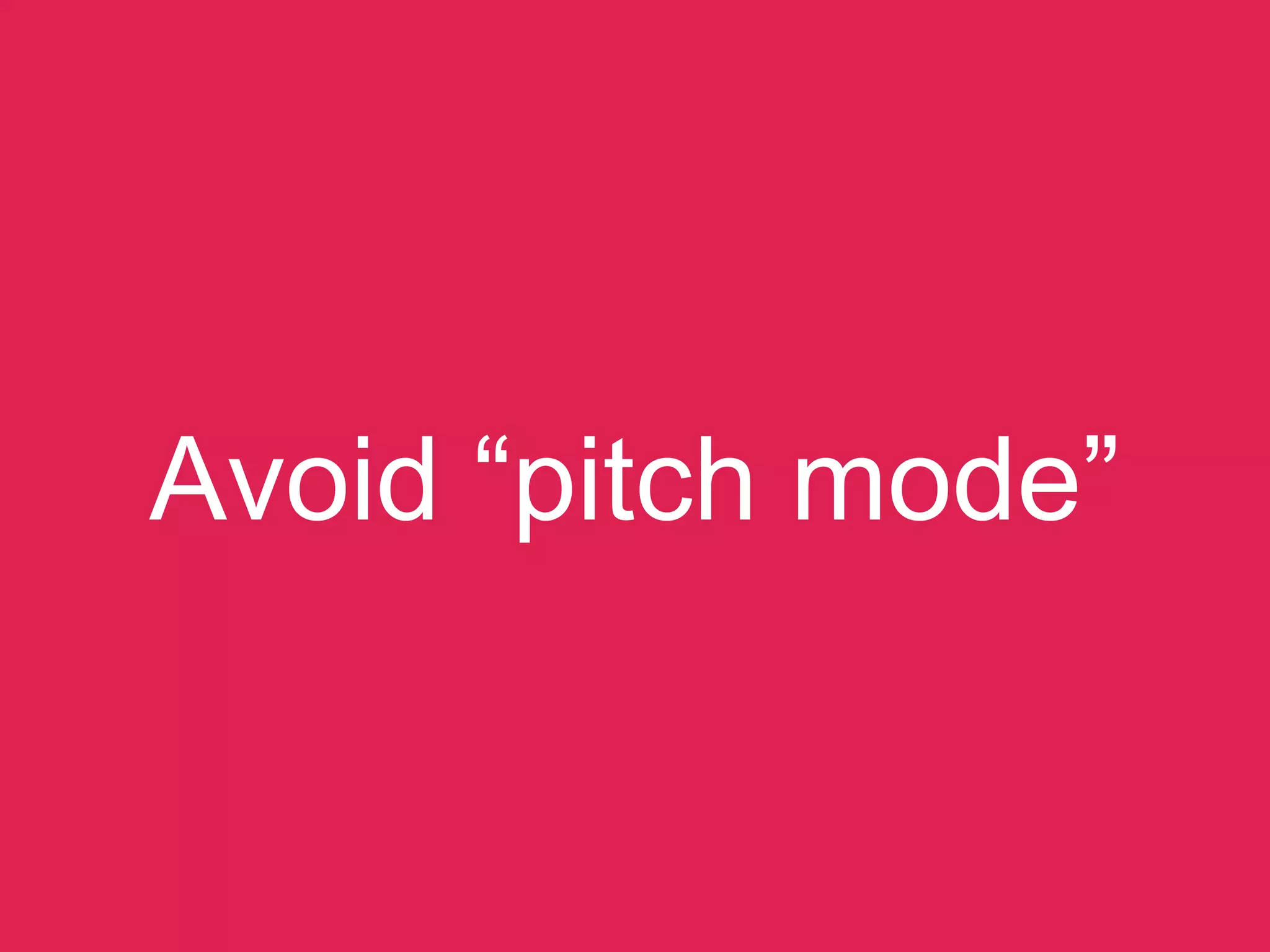 Avoid “pitch mode”
 