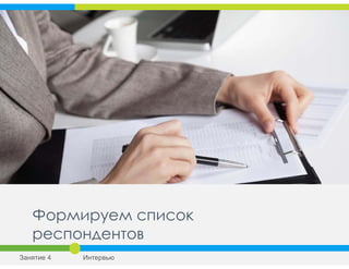 Формируем список
респондентов
Занятие 4 Интервью
 