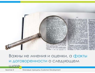 Важны не мнения и оценки, а факты
и договоренности о следующем
шаге
Занятие 9 Ключевые принципы Сustomer Development
 