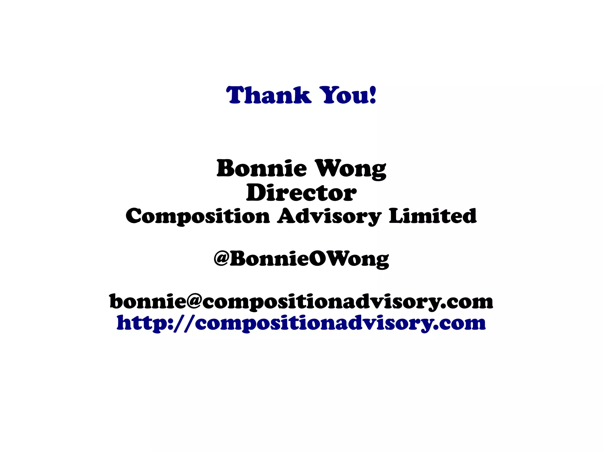 Thank You!
Bonnie Wong
Director
Composition Advisory Limited
@BonnieOWong
bonnie@compositionadvisory.com
http://compositionadvisory.com
 
