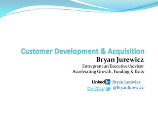 Bryan Jurewicz

Entrepreneur/Executive/Advisor
Accelerating Growth, Funding & Exits

Bryan Jurewicz
@BryanJurewicz

 
