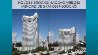 NOVOS NEGÓCIOS NÃO SÃO VERSÕES
MENORES DE GRANDES NEGÓCIOS
 