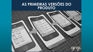 AS PRIMEIRAS VERSÕES DO
PRODUTO
 